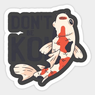 Dont Be Koi Sticker